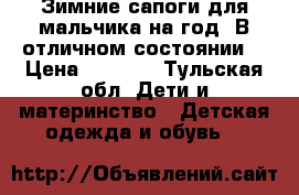 Зимние сапоги для мальчика на год. В отличном состоянии! › Цена ­ 1 000 - Тульская обл. Дети и материнство » Детская одежда и обувь   